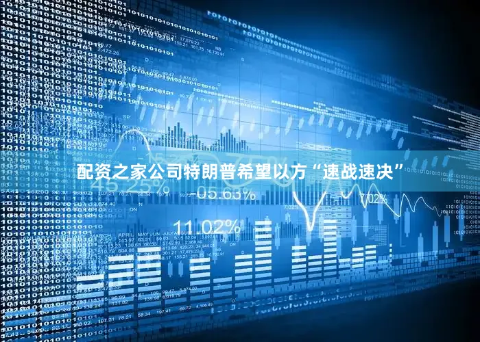 配资之家公司特朗普希望以方“速战速决”