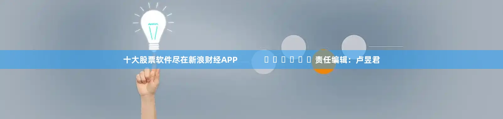 十大股票软件尽在新浪财经APP            						责任编辑：卢昱君
