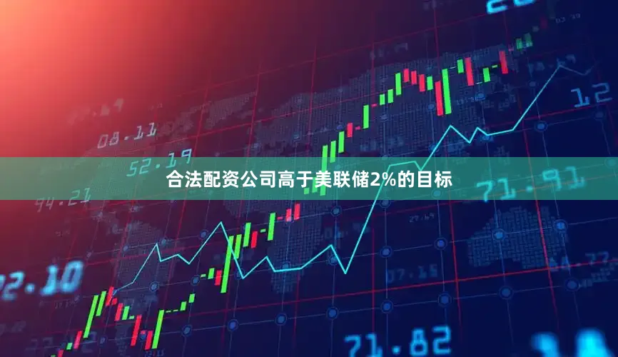 合法配资公司高于美联储2%的目标