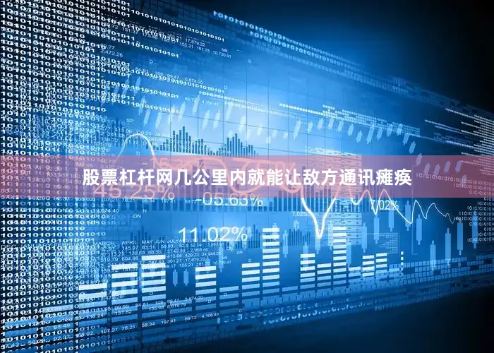 股票杠杆网几公里内就能让敌方通讯瘫痪
